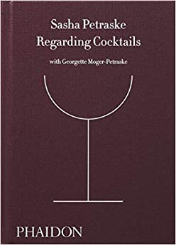Regarding Cocktails (From Legendary Bartender, Sasha Petraske) - 9780714872810