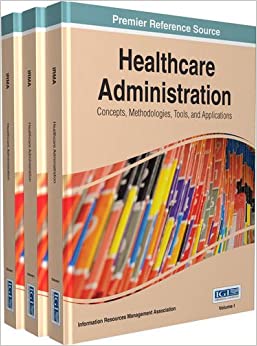 Healthcare Administration: Concepts, Methodologies, Tools, and Applications - 9781466663398