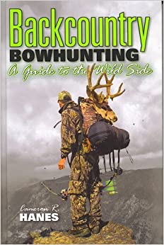 BACKCOUNTRY BOWHUNTING A Guide to the Wild Side - 9780977883707