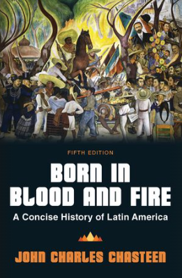 Born in Blood and Fire: A Concise History of Latin America (5th Edition) - 9781324069812
